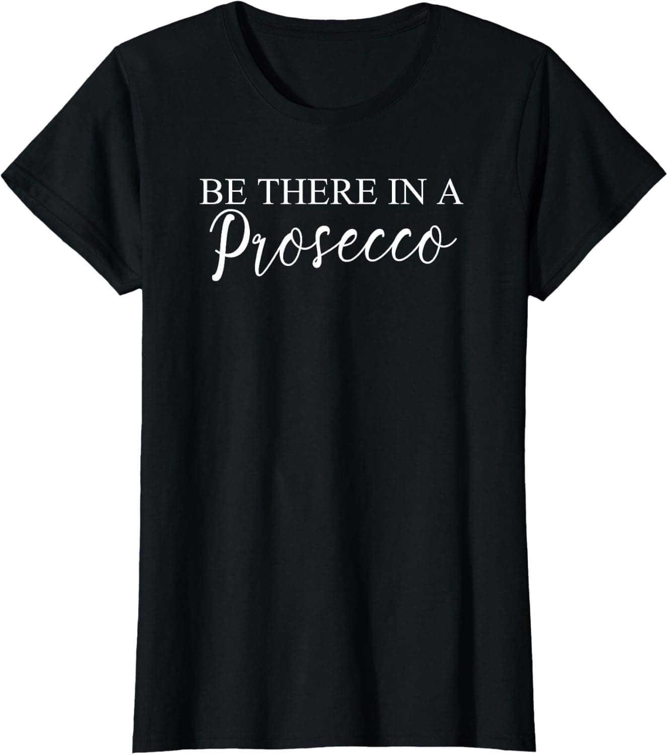 Funny Be There In A Prosecco Wine Enthusiast — Women apparel design